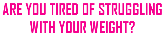 Are you tired of struggling with your weight? 